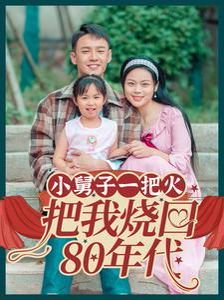 小舅子一把火把我烧回80年代 第21-40集